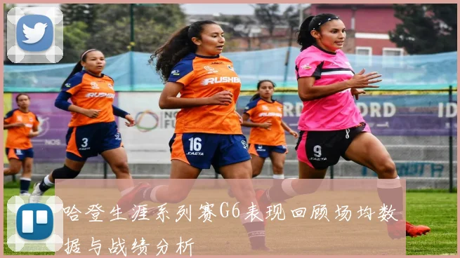哈登生涯系列赛G6表现回顾场均数据与战绩分析