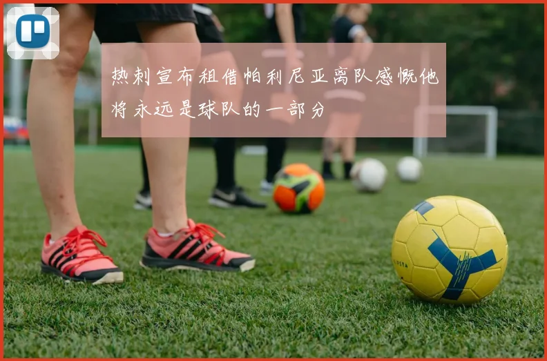 热刺宣布租借帕利尼亚离队感慨他将永远是球队的一部分